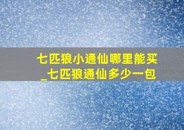 七匹狼小通仙哪里能买_七匹狼通仙多少一包