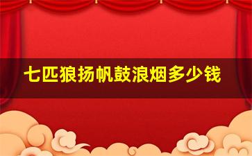 七匹狼扬帆鼓浪烟多少钱