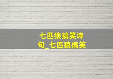 七匹狼搞笑诗句_七匹狼搞笑