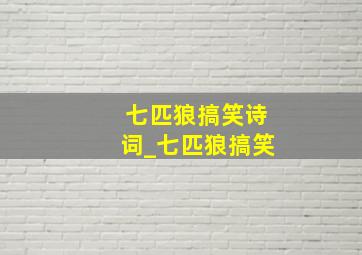 七匹狼搞笑诗词_七匹狼搞笑