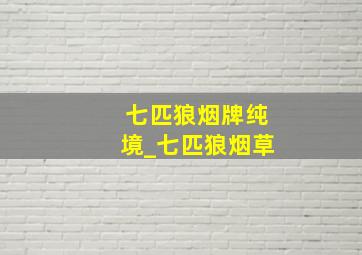 七匹狼烟牌纯境_七匹狼烟草