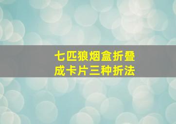 七匹狼烟盒折叠成卡片三种折法