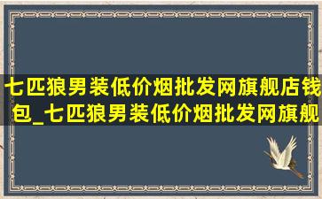 七匹狼男装(低价烟批发网)旗舰店钱包_七匹狼男装(低价烟批发网)旗舰店直播秋冬款