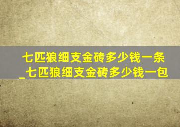 七匹狼细支金砖多少钱一条_七匹狼细支金砖多少钱一包