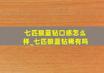 七匹狼蓝钻口感怎么样_七匹狼蓝钻稀有吗