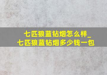 七匹狼蓝钻烟怎么样_七匹狼蓝钻烟多少钱一包