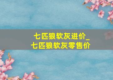 七匹狼软灰进价_七匹狼软灰零售价