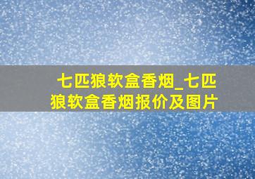 七匹狼软盒香烟_七匹狼软盒香烟报价及图片