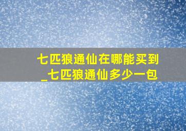 七匹狼通仙在哪能买到_七匹狼通仙多少一包