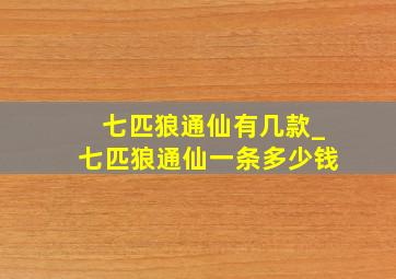 七匹狼通仙有几款_七匹狼通仙一条多少钱