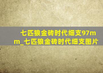 七匹狼金砖时代细支97mm_七匹狼金砖时代细支图片