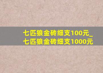 七匹狼金砖细支100元_七匹狼金砖细支1000元