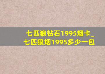 七匹狼钻石1995烟卡_七匹狼烟1995多少一包