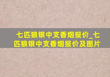 七匹狼银中支香烟报价_七匹狼银中支香烟报价及图片