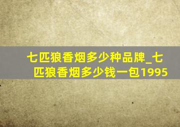 七匹狼香烟多少种品牌_七匹狼香烟多少钱一包1995