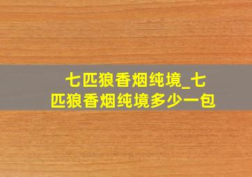 七匹狼香烟纯境_七匹狼香烟纯境多少一包