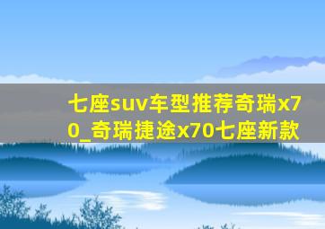 七座suv车型推荐奇瑞x70_奇瑞捷途x70七座新款