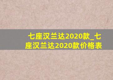 七座汉兰达2020款_七座汉兰达2020款价格表