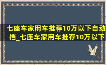 七座车家用车推荐10万以下自动挡_七座车家用车推荐10万以下