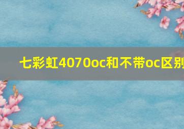 七彩虹4070oc和不带oc区别