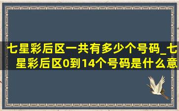 七星彩后区一共有多少个号码_七星彩后区0到14个号码是什么意思