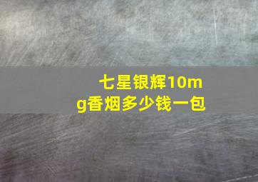 七星银辉10mg香烟多少钱一包