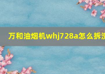 万和油烟机whj728a怎么拆洗