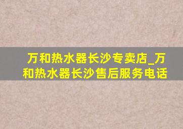 万和热水器长沙专卖店_万和热水器长沙售后服务电话