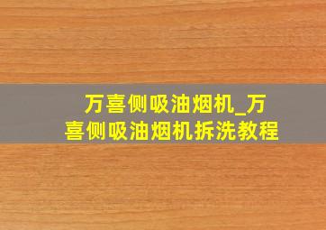 万喜侧吸油烟机_万喜侧吸油烟机拆洗教程