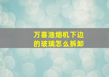 万喜油烟机下边的玻璃怎么拆卸