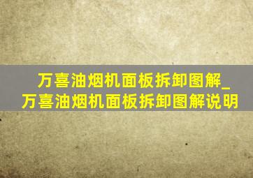 万喜油烟机面板拆卸图解_万喜油烟机面板拆卸图解说明