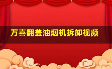 万喜翻盖油烟机拆卸视频