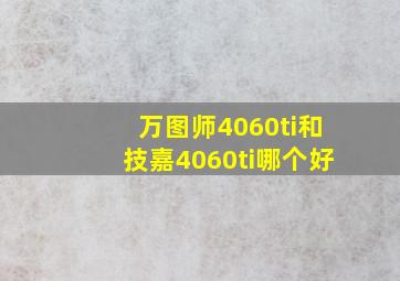 万图师4060ti和技嘉4060ti哪个好