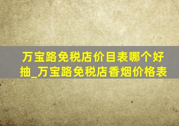 万宝路免税店价目表哪个好抽_万宝路免税店香烟价格表