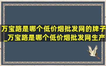 万宝路是哪个(低价烟批发网)的牌子_万宝路是哪个(低价烟批发网)生产的香烟