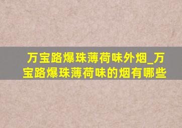 万宝路爆珠薄荷味外烟_万宝路爆珠薄荷味的烟有哪些