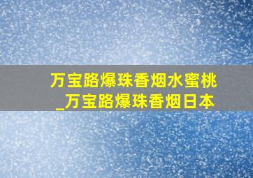 万宝路爆珠香烟水蜜桃_万宝路爆珠香烟日本