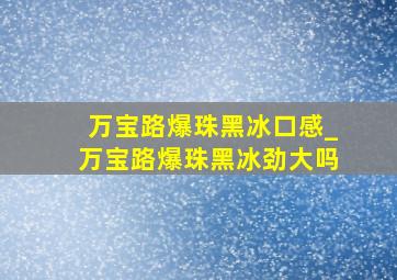 万宝路爆珠黑冰口感_万宝路爆珠黑冰劲大吗