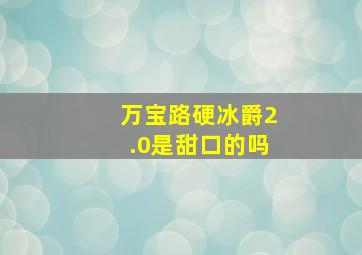 万宝路硬冰爵2.0是甜口的吗