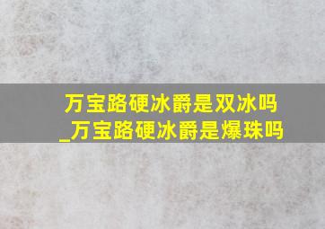 万宝路硬冰爵是双冰吗_万宝路硬冰爵是爆珠吗