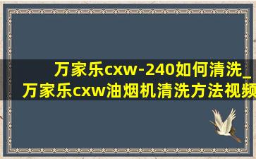 万家乐cxw-240如何清洗_万家乐cxw油烟机清洗方法视频教程