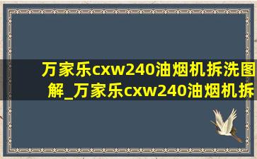 万家乐cxw240油烟机拆洗图解_万家乐cxw240油烟机拆洗