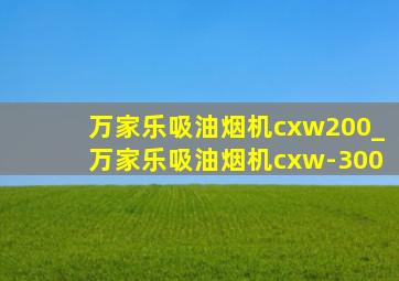 万家乐吸油烟机cxw200_万家乐吸油烟机cxw-300