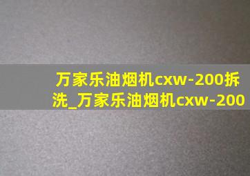 万家乐油烟机cxw-200拆洗_万家乐油烟机cxw-200