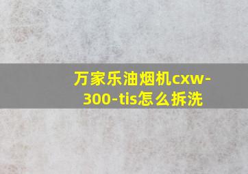 万家乐油烟机cxw-300-tis怎么拆洗