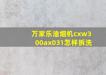 万家乐油烟机cxw300ax031怎样拆洗