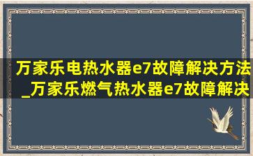 万家乐电热水器e7故障解决方法_万家乐燃气热水器e7故障解决方法