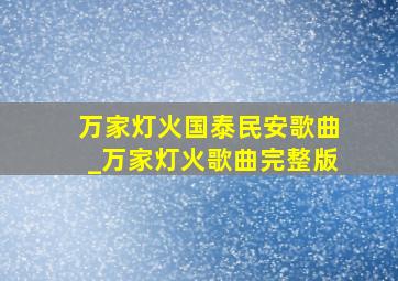 万家灯火国泰民安歌曲_万家灯火歌曲完整版