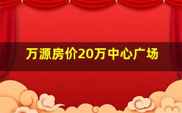 万源房价20万中心广场