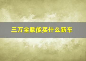 三万全款能买什么新车